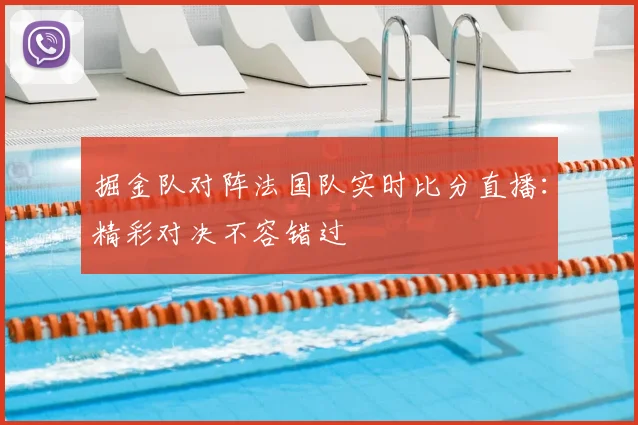 掘金队对阵法国队实时比分直播：精彩对决不容错过