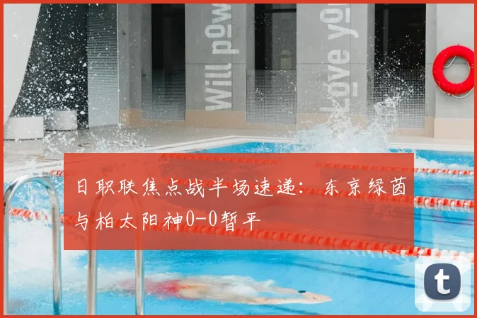 日职联焦点战半场速递：东京绿茵与柏太阳神0-0暂平