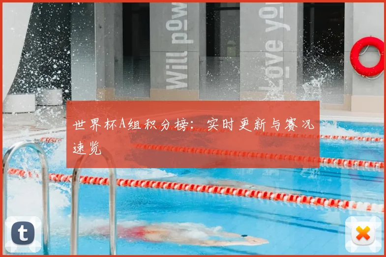 世界杯A组积分榜：实时更新与赛况速览