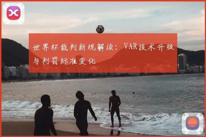 世界杯裁判新规解读：VAR技术升级与判罚标准变化